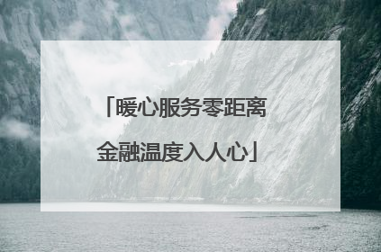 暖心服务零距离 金融温度入人心