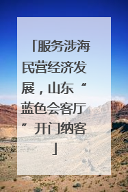 服务涉海民营经济发展，山东“蓝色会客厅”开门纳客