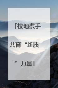 校地携手共育“新质”力量
