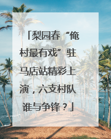 梨园春“俺村最有戏”驻马店站精彩上演，六支村队谁与争锋？