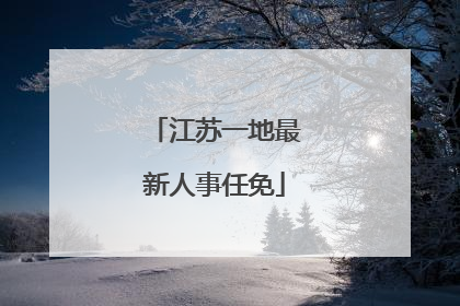 江苏一地最新人事任免