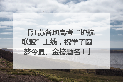 江苏各地高考“护航联盟”上线，祝学子圆梦今夏、金榜题名！