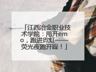 江西冶金职业技术学院：甩开emo，跑进霓虹——荧光夜跑开躁！