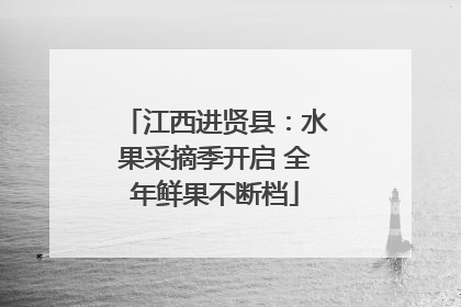 江西进贤县：水果采摘季开启 全年鲜果不断档