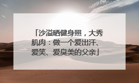 沙溢晒健身照，大秀肌肉：做一个爱出汗、爱笑、爱臭美的父亲