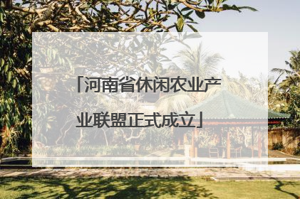 河南省休闲农业产业联盟正式成立