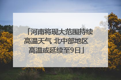 河南将现大范围持续高温天气 北中部地区高温或延续至9日