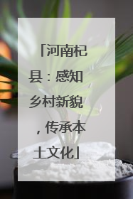 河南杞县：感知乡村新貌，传承本土文化