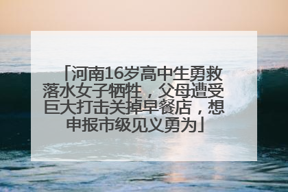 河南16岁高中生勇救落水女子牺牲，父母遭受巨大打击关掉早餐店，想申报市级见义勇为