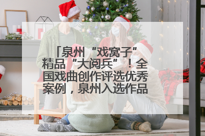 泉州“戏窝子” 精品“大阅兵”！全国戏曲创作评选优秀案例，泉州入选作品数在地级市中最多