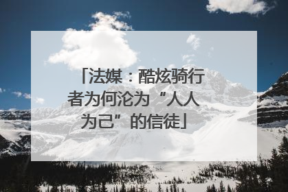 法媒：酷炫骑行者为何沦为“人人为己”的信徒