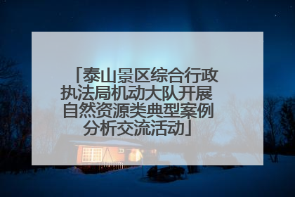 泰山景区综合行政执法局机动大队开展自然资源类典型案例分析交流活动