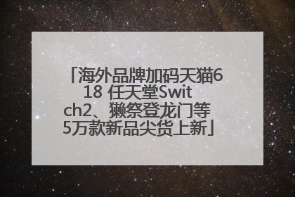海外品牌加码天猫618 任天堂Switch2、獭祭登龙门等5万款新品尖货上新