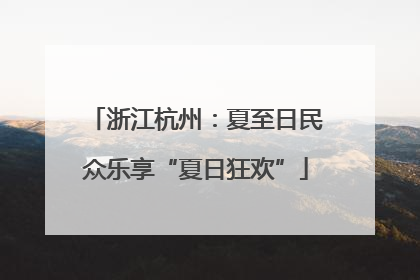 浙江杭州：夏至日民众乐享“夏日狂欢”