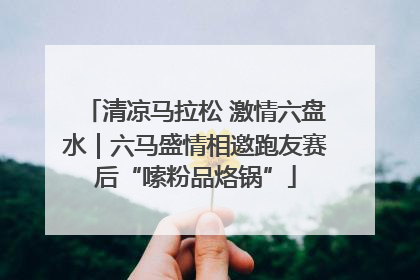 清凉马拉松 激情六盘水｜六马盛情相邀跑友赛后“嗦粉品烙锅”