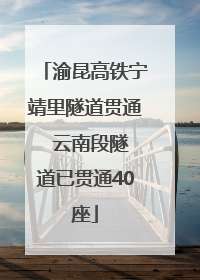 渝昆高铁宁靖里隧道贯通  云南段隧道已贯通40座