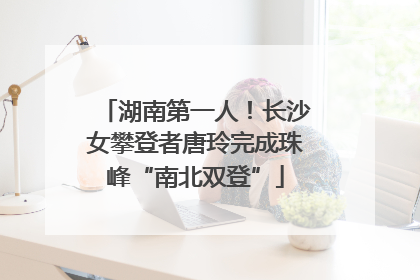 湖南第一人！长沙女攀登者唐玲完成珠峰“南北双登”