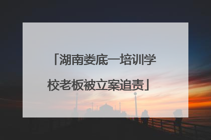 湖南娄底一培训学校老板被立案追责