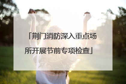 荆门消防深入重点场所开展节前专项检查