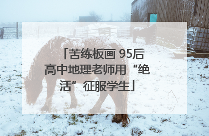 苦练板画 95后高中地理老师用“绝活”征服学生