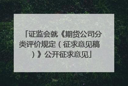 证监会就《期货公司分类评价规定（征求意见稿）》公开征求意见
