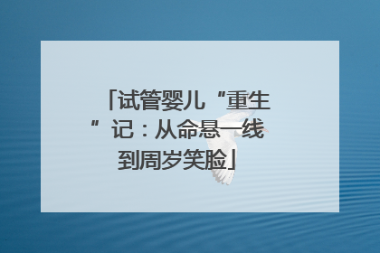 试管婴儿“重生”记：从命悬一线到周岁笑脸