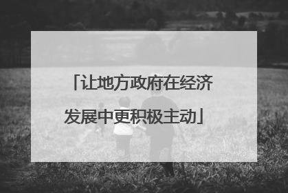 让地方政府在经济发展中更积极主动
