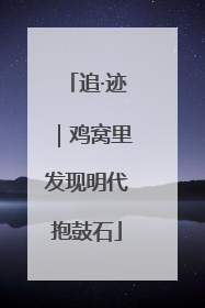 追·迹｜鸡窝里发现明代抱鼓石
