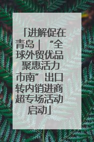 进解促在青岛｜“全球外贸优品 聚惠活力市南”出口转内销进商超专场活动启动