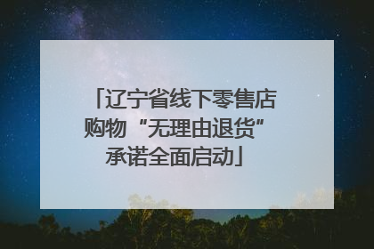 辽宁省线下零售店购物“无理由退货”承诺全面启动