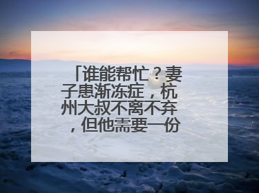 谁能帮忙？妻子患渐冻症，杭州大叔不离不弃，但他需要一份“宅家”工作