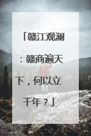 赣江观澜：赣商遍天下，何以立千年？