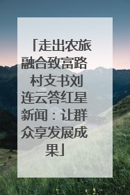 走出农旅融合致富路 村支书刘连云答红星新闻：让群众享发展成果
