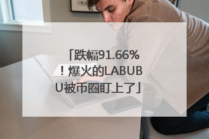 跌幅91.66%！爆火的LABUBU被币圈盯上了