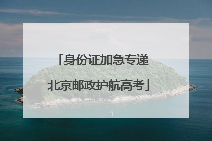 身份证加急专递 北京邮政护航高考