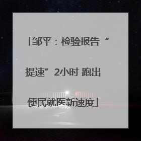 邹平：检验报告“提速”2小时 跑出便民就医新速度