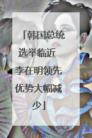 韩国总统选举临近 李在明领先优势大幅减少