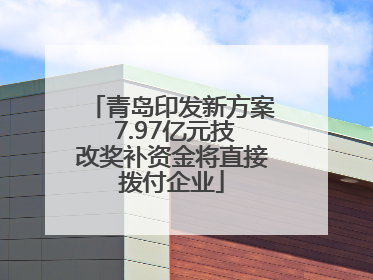 青岛印发新方案 7.97亿元技改奖补资金将直接拨付企业