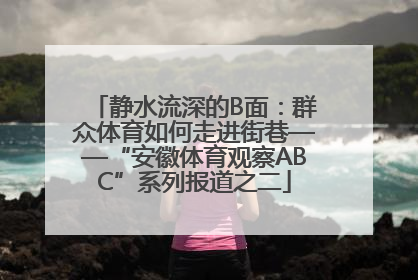 静水流深的B面：群众体育如何走进街巷——“安徽体育观察ABC”系列报道之二