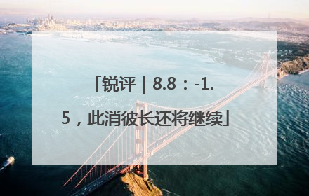 锐评｜8.8：-1.5，此消彼长还将继续