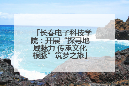 长春电子科技学院：开展“探寻地域魅力 传承文化根脉”筑梦之旅