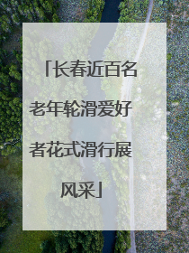 长春近百名老年轮滑爱好者花式滑行展风采