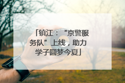 镇江：“京警服务队”上线，助力学子圆梦今夏