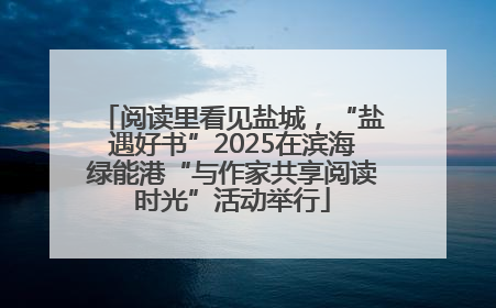 阅读里看见盐城，“盐遇好书”2025在滨海绿能港“与作家共享阅读时光”活动举行