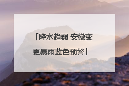 降水趋弱 安徽变更暴雨蓝色预警