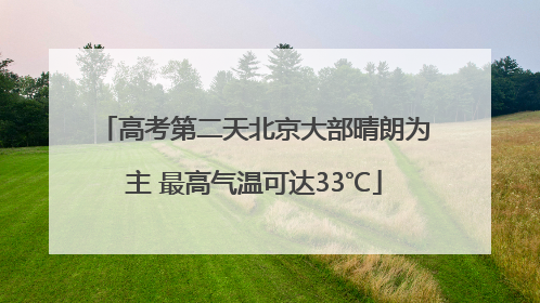高考第二天北京大部晴朗为主 最高气温可达33℃