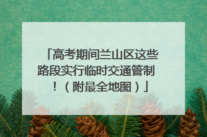 高考期间兰山区这些路段实行临时交通管制！（附最全地图）