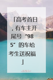 高考首日，有车主开尾号“985”的车给考生送祝福