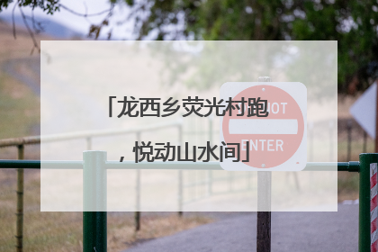 龙西乡荧光村跑，悦动山水间