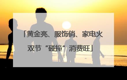 黄金亮、服饰俏、家电火 双节“碰撞”消费旺